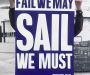 Fail we may, sail we must